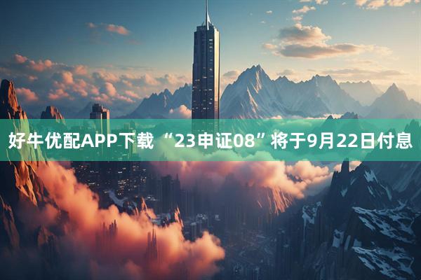 好牛优配APP下载 “23申证08”将于9月22日付息