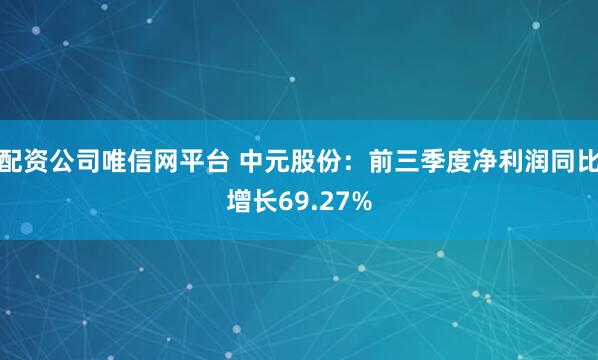 配资公司唯信网平台 中元股份：前三季度净利润同比增长69.27%