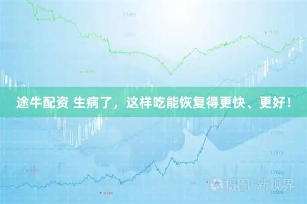途牛配资 生病了，这样吃能恢复得更快、更好！
