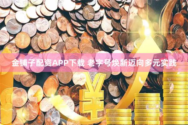 金铺子配资APP下载 老字号焕新迈向多元实践